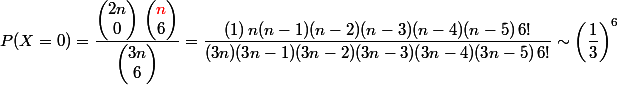 P(X=0) = \dfrac {\begin{pmatrix}2n\\0\end{pmatrix} \, \begin{pmatrix}\textcolor{red}{n}\\6\end{pmatrix}} {\begin{pmatrix}3n\\6\end{pmatrix}} = \dfrac{(1)\,n(n-1)(n-2)(n-3)(n-4)(n-5)\,6!}{(3n)(3n-1)(3n-2)(3n-3)(3n-4)(3n-5)\,6!} \sim \left(\dfrac 1 3\right)^6